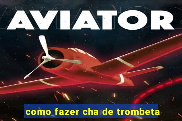 como fazer cha de trombeta